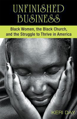Unfinished Business: Black Women, the Black Church, and the Struggle to Thrive in America by Keri Day'