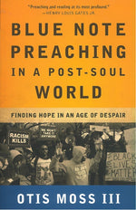 Blue Note Preaching in a Post-Soul World: Finding Hope in an Age of Despair by Otis Moss, III