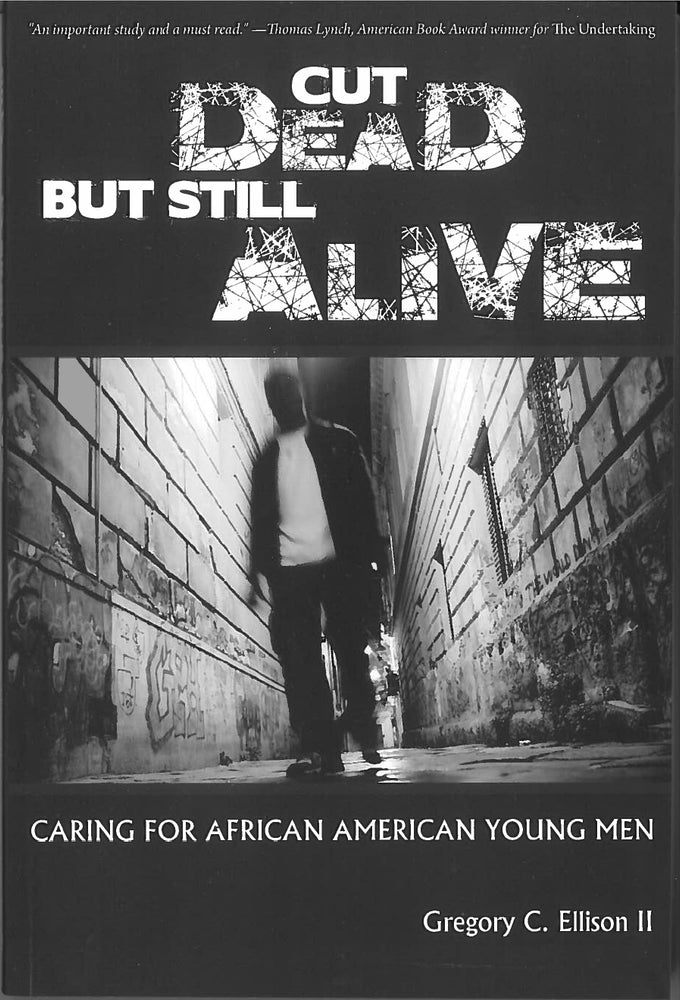 Cut Dead But Still Alive: Caring for African American Young Men, by Gregory C. Ellison, II