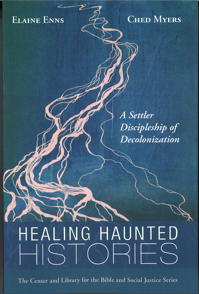 Healing Haunted Histories: A Settler Discipleship of Decolonization by Elaine Enns and Ched Myers