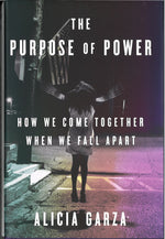 The Purpose of Power: How We Come Together When We Fall Apart by Alicia Garza
