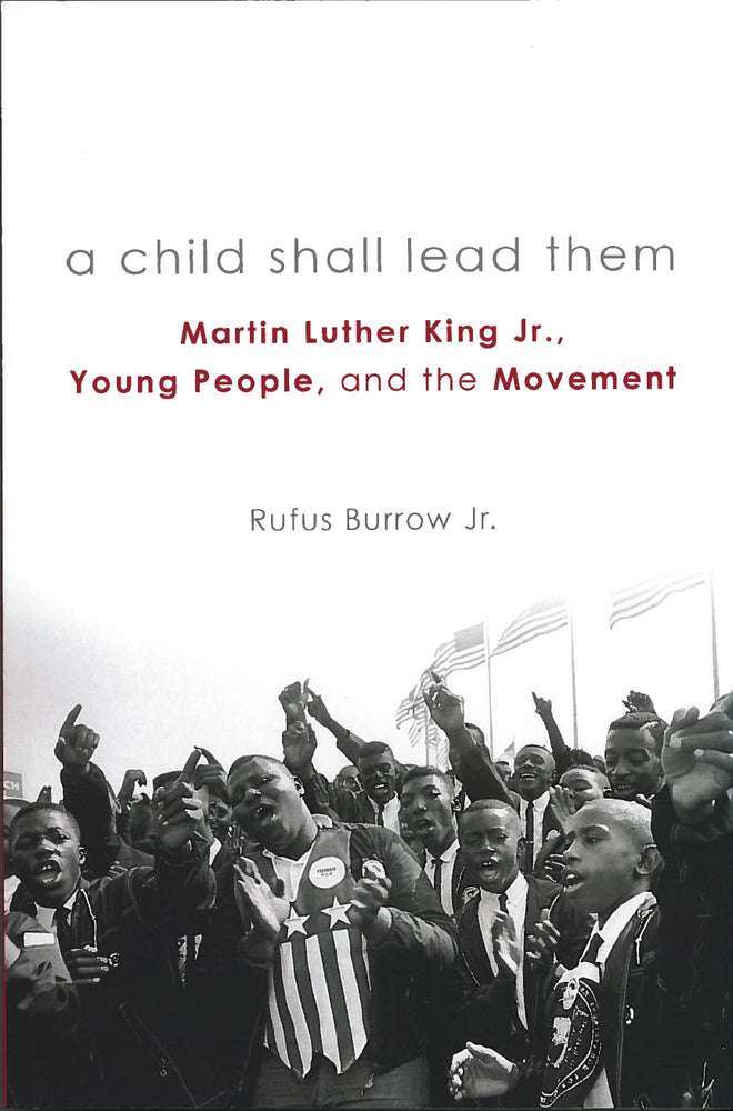 A Child Shall Lead Them: Martin Luther King, Jr., Young People and the Movement by Rufus Burrow, Jr.